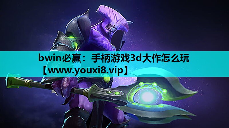 bwin必赢：手柄游戏3d大作怎么玩