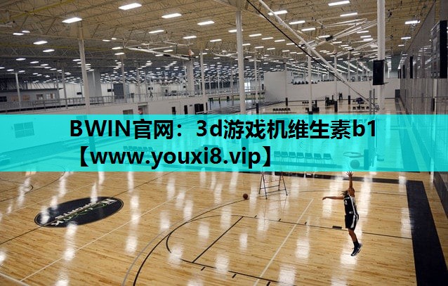 BWIN官网：3d游戏机维生素b1