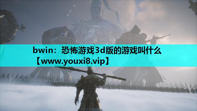 bwin：恐怖游戏3d版的游戏叫什么