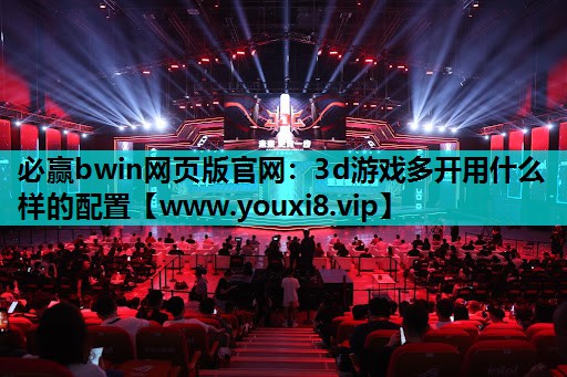 3d游戏多开用什么样的配置